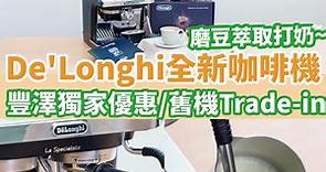 咖啡機｜De'Longhi全新半自動咖啡機！磨豆萃取打奶 豐澤優先發售送總值$1,400禮品／舊機Trade-in優惠