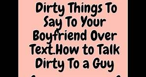 27 Dirty Things To Say To Your Boyfriend Over Text.How to Talk Dirty To a Guy🧡