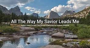 All The Way My Savior Leads Me | Fanny Crosby (For Lyrics Turn on Closed Captions)