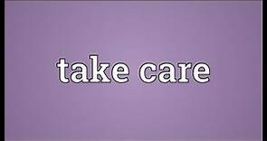 Take care Meaning