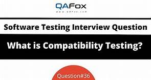 What is Compatibility Testing? (Software Testing Interview Question #36)