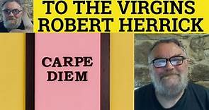 🔵 To The Virgins To Make Much Of Time Poem by Robert Herrick - Summary Analysis - Robert Herrick