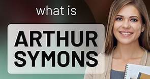 Arthur symons • what is ARTHUR SYMONS meaning