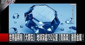 世界最稀有「大鑽石」 地球深處750公里「貴森森」液態金屬！ 20161219 朱學恆 關鍵時刻