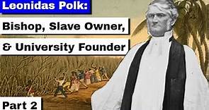 Leonidas Polk: Bishop, Slaveowner, and University Founder Part 2