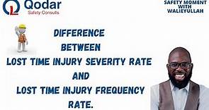 Difference between lost time injury frequency rate and lost time injury severity rate. Safety data