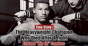The Heavyweight Champion Who Died After A Fight - Edward "Big Ed" Sanders