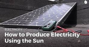 How to Produce Electricity Using the Sun | Renewable Energy