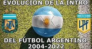 EVOLUCIÓN de la INTRO del FÚTBOL ARGENTINO 2004-2022