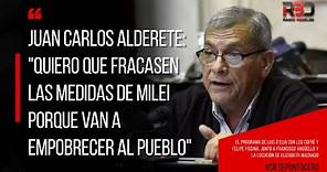 Juan Carlos Alderete: "Quiero que fracasen las medidas de Milei porque van a empobrecer al pueblo"