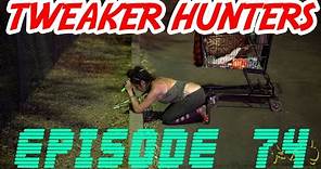 Tweaker Hunters - Episode 74