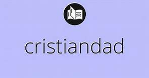 Que significa CRISTIANDAD • cristiandad SIGNIFICADO • cristiandad DEFINICIÓN • Que es CRISTIANDAD