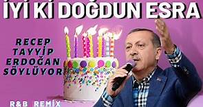 İyi ki Doğdun ESRA | Recep Tayyip Erdoğan REMİX - İsme Özel Doğum Günü Şarkısı