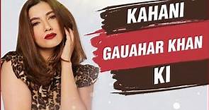 KAHANI GAUAHAR KI | Life Story Of Gauahar Khan | Childhood, Career, Relationships & More