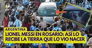 LIONEL MESSI EN ROSARIO, ARGENTINA: su tierra recibe al campeón mundial