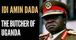 Idi Amin Dada: The Butcher of Uganda