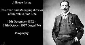 Titanic Passengers | J. Bruce Ismay Biography | Chairman of the White Star Line