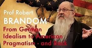 From German Idealism to American Pragmatism - and back | Prof Robert Brandom