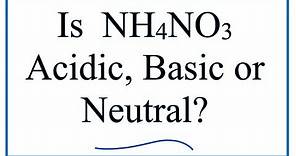 Is NH4NO3 acidic, basic, or neutral (dissolved in water)?