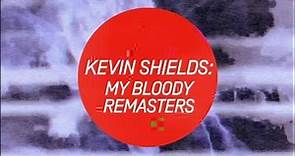 Kevin Shields: My Bloody Remasters