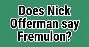 Does Nick Offerman say Fremulon?