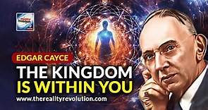 Edgar Cayce - The Kingdom Is Within You