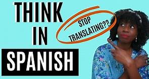 How to THINK IN SPANISH and stop translating in your head