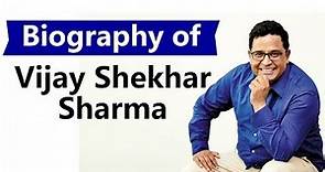 Biography of Vijay Shekhar Sharma, Founder of Paytm & India's youngest billionaire in 2017