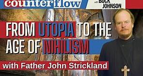 From Utopia to the Age of Nihilism, with Father John Strickland