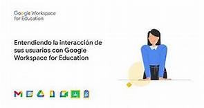 Entendiendo la interacción de sus usuarios con Google Workspace for Education