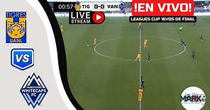 TIGRES VS VANCOUVER WHITECAPS EN VIVO🔴LEAGUES CUP 2023/DIECISEISAVOS DE FINAL por marco's team