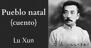 PUEBLO NATAL (CUENTO COMPLETO) | Lu Xun