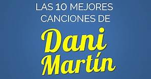 Las 10 mejores canciones de DANI MARTÍN