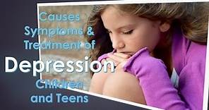 Common signs of Depression in Children and Teens, Causes, Treatment