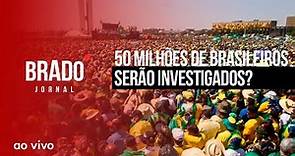 50 MILHÕES DE BRASILEIROS SERÃO INVESTIGADOS? - AO VIVO: BRADO JORNAL - 18/07/2023