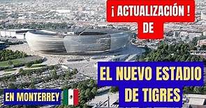 ¡ACTUALIZACIÓN! Del Nuevo Estadio de Tigres de la U.A.N.L. en Monterrey, México, Junio 2023.