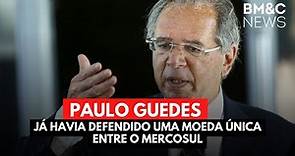 PAULO GUEDES JÁ HAVIA DEFENDIDO UMA MOEDA ÚNICA ENTRE O MERCOSUL