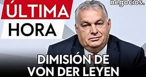 ÚLTIMA HORA | Viktor Orbán pide la dimisión de Von der Leyen por su "inhabilidad de capear crisis"