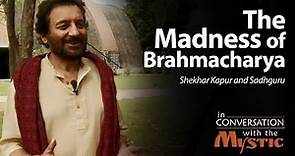 The Madness of Brahmacharya - Shekhar Kapur with Sadhguru