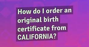 How do I order an original birth certificate from California?