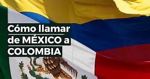 📞 Cómo llamar de MÉXICO a COLOMBIA