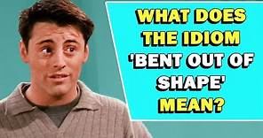 Idiom 'Bent Out Of Shape' Meaning