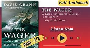 The Wager : A Tale of Shipwreck, Mutiny and Murder by David Grann || Audiobook || part - 2/3