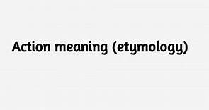 Action meaning (etymology)