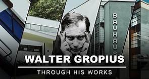 Walter Gropius Through His Works