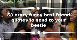53 crazy funny best friend quotes to send to your bestie