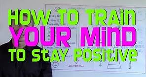Stay Positive - train your mind so. Here's how...