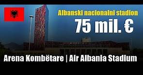 Albanija ima moderan nacionalni stadion vrijedan 75 milijuna eura | Arena Kombëtare | Air Albania