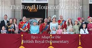 The Royal House Of Windsor - Episode 1 - Adapt or Die - British Royal Family Documentary