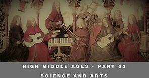 High Middle Ages || Part 03: Science and Arts